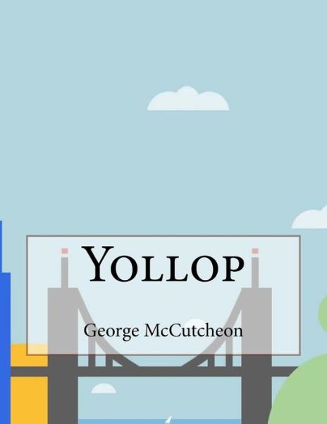 Yollop - George Barr McCutcheon - Books - Createspace Independent Publishing Platf - 9781530175543 - February 28, 2016