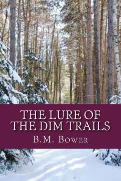 The Lure of the Dim Trails - B M Bower - Kirjat - Createspace Independent Publishing Platf - 9781537316543 - perjantai 26. elokuuta 2016