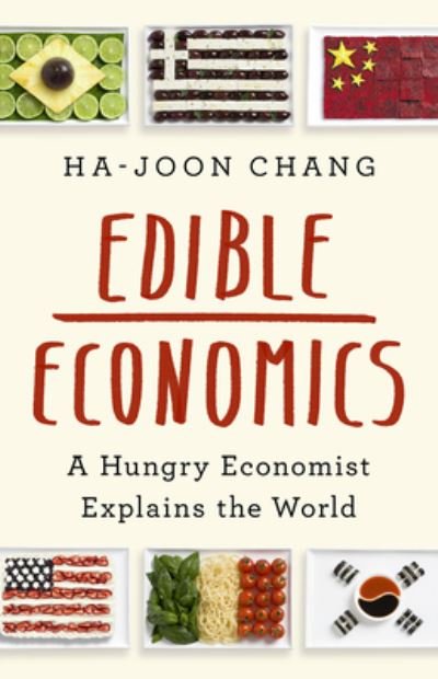 Cover for Ha-Joon Chang · Edible Economics : A Hungry Economist Explains the World (Inbunden Bok) (2023)