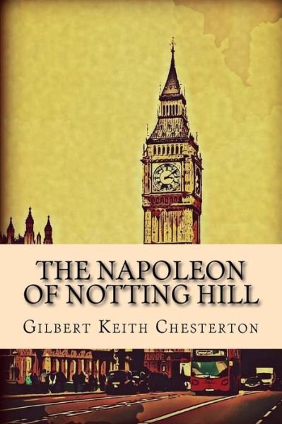 The Napoleon of Notting Hill - G K Chesterton - Bøger - Createspace Independent Publishing Platf - 9781543045543 - 11. februar 2017