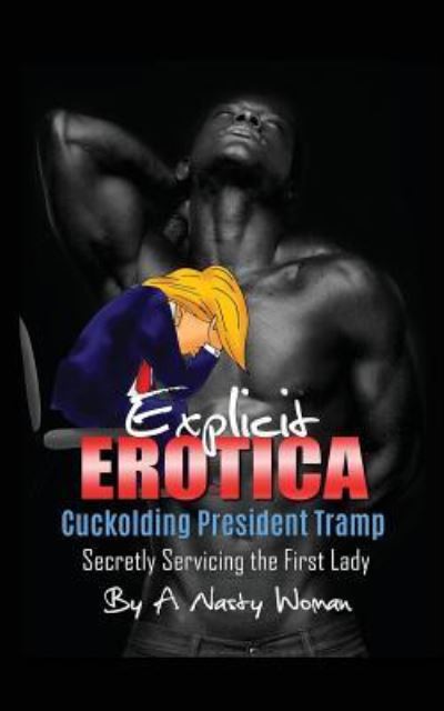 Cover for A Nasty Woman · Explicit Erotica : Cuckolding President Tramp : Secretly Servicing the First Lady (Paperback Book) (2017)