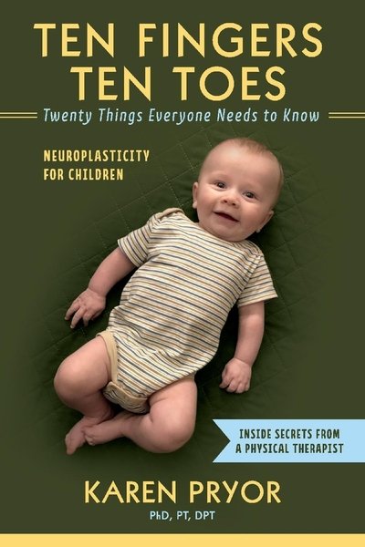 Cover for DPT, Karen Pryor PT, PhD · Ten Fingers Ten Toes Twenty Things Everyone Needs to Know: Neuroplasticity for Children (Paperback Bog) (2019)