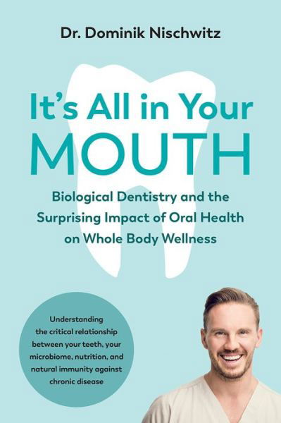 Cover for Dominik Nischwitz · It's All in Your Mouth: Biological Dentistry and the Surprising Impact of Oral Health on Whole Body Wellness (Pocketbok) (2020)