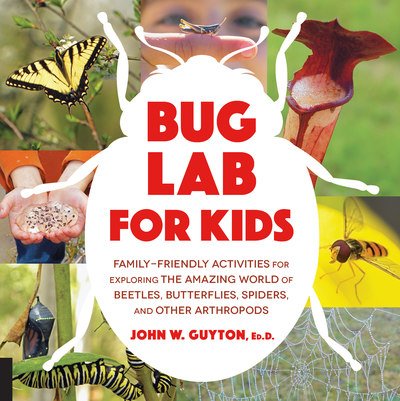Cover for Guyton, John W., Ed.D. · Bug Lab for Kids: Family-Friendly Activities for Exploring the Amazing World of Beetles, Butterflies, Spiders, and Other Arthropods - Lab for Kids (Paperback Book) (2018)