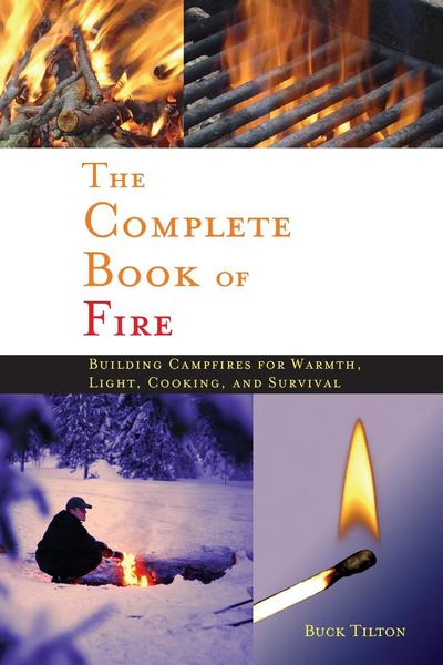 Cover for Buck Tilton · Complete Book of Fire: Building Campfires for Warmth, Light, Cooking, and Survival (Inbunden Bok) (2018)