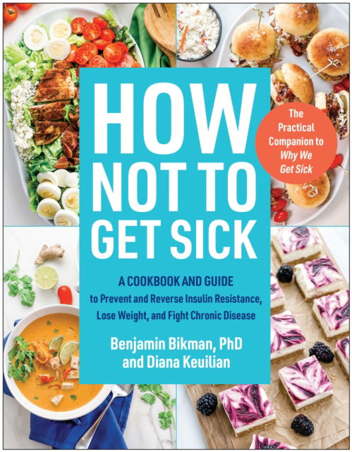 Cover for Bikman, Benjamin, PhD · How Not to Get Sick: A Cookbook and Guide to Prevent and Reverse Insulin Resistance, Lose Weight, and  Fight Chronic Disease (Paperback Book) (2024)