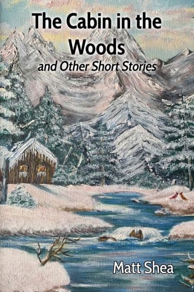 Cover for Matt Shea · The Cabin in the Woods and Other Short Stories (Paperback Book) (2022)