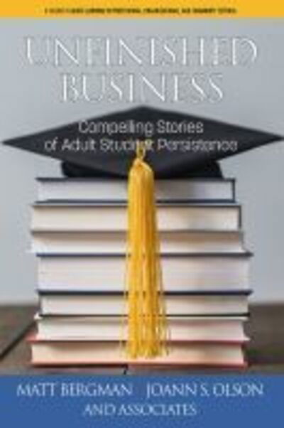 Cover for Matt Bergman · Unfinished Business: Compelling Stories of Adult Student Persistence - Adult Learning in Professional, Organizational, and Community Settings (Paperback Book) (2019)