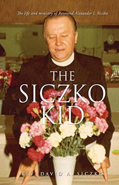 Cover for REV David A Siczko · The Siczko Kid: The life and ministry of Reverend Alexander I. Siczko (Paperback Book) (2021)