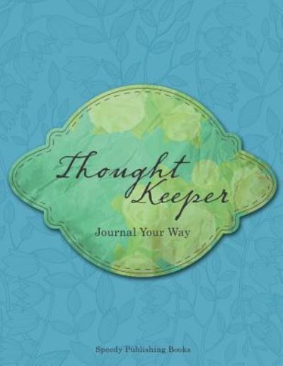 Thought Keeper: Journal Your Way - Speedy Publishing Books - Books - Speedy Publishing LLC - 9781682603543 - September 16, 2015