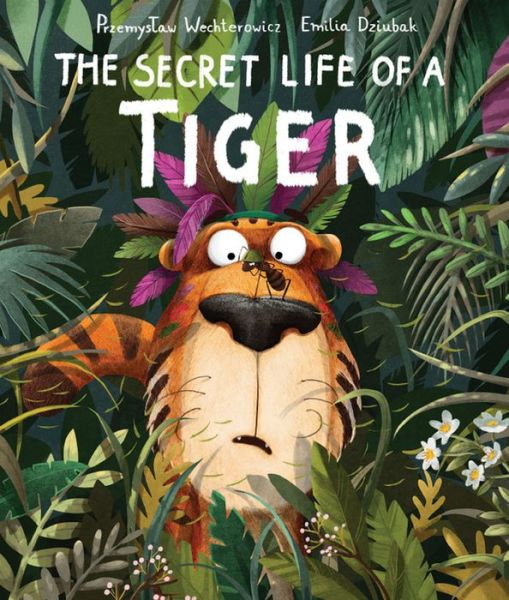 Secret Life of a Tiger - Przemyslaw Wechterowicz - Books - Quarto Publishing Group USA Inc - 9781682971543 - August 22, 2017