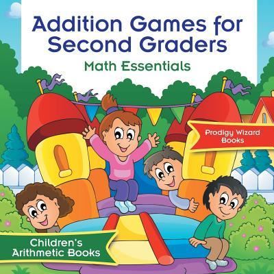Addition Games for Second Graders Math Essentials Children's Arithmetic Books - Prodigy Wizard Books - Books - Prodigy Wizard Books - 9781683239543 - May 6, 2016