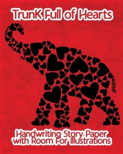 Trunk Full of hearts Handwriting Story Paper with Room for Illustrations - Richard Jacobs - Książki - Independently Published - 9781690875543 - 4 września 2019