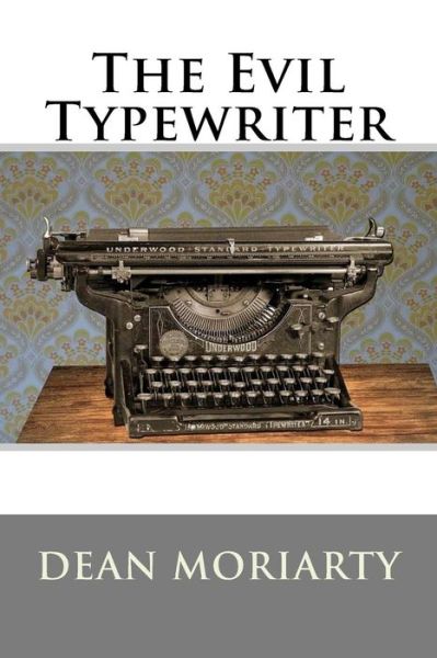 The Evil Typewriter - Dean Moriarty - Książki - Createspace Independent Publishing Platf - 9781724497543 - 30 lipca 2018