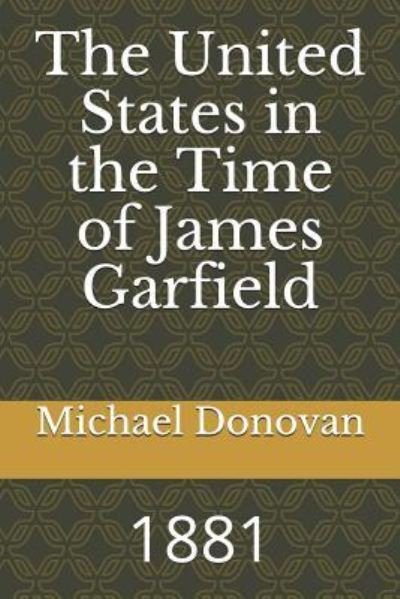The United States in the Time of James Garfield - Michael Edward Donovan - Livros - Independently Published - 9781728668543 - 11 de outubro de 2018