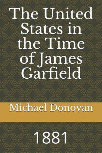 Cover for Michael Edward Donovan · The United States in the Time of James Garfield (Paperback Book) (2018)