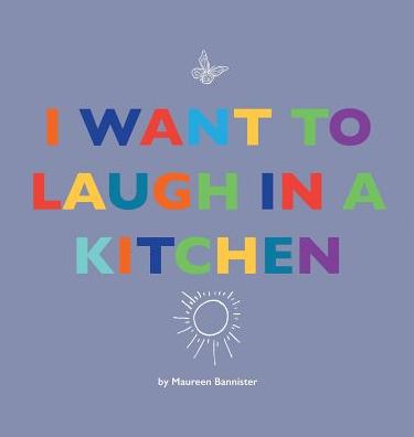 Cover for Maureen Bannister · I Want to Laugh in a Kitchen (Hardcover Book) (2019)