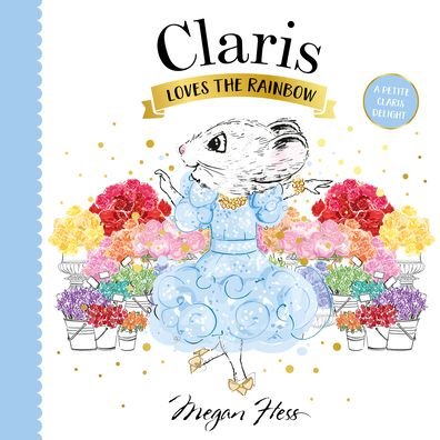 Claris Loves the Rainbow: A Petite Claris Delight - Petite Claris - Megan Hess - Books - Hardie Grant Children's Publishing - 9781761212543 - May 3, 2023