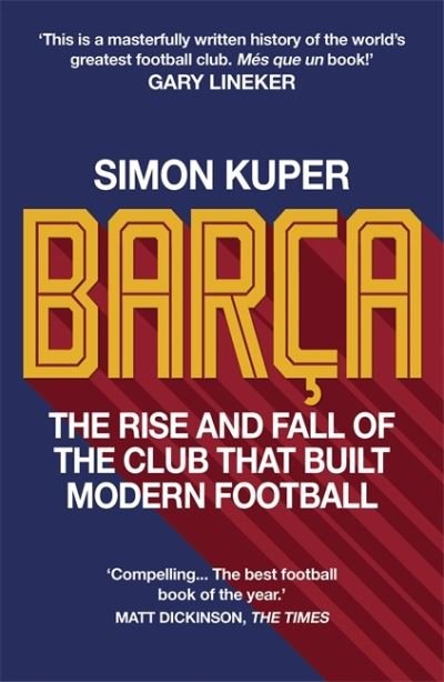Barca: The rise and fall of the club that built modern football WINNER OF THE FOOTBALL BOOK OF THE YEAR 2022 - Simon Kuper - Books - Octopus Publishing Group - 9781780725543 - June 23, 2022