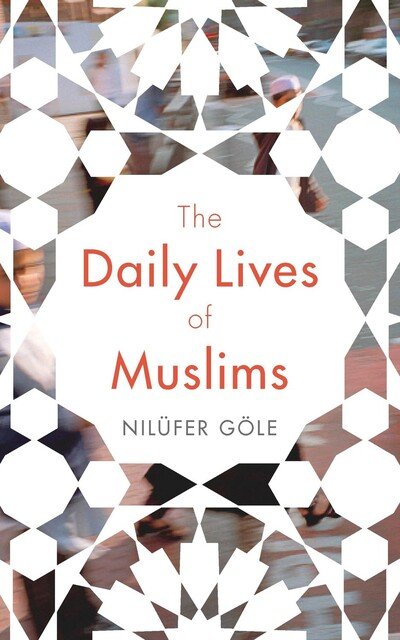 Cover for Nilufer Gole · The Daily Lives of Muslims: Islam and Public Confrontation in Contemporary Europe (Hardcover bog) (2017)
