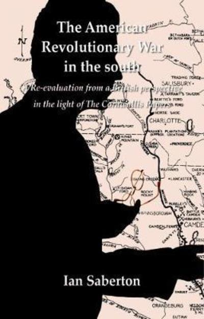 Cover for Ian Saberton · The American Revolutionary War in the south: A Re-evaluation from a British perspective in the light of The Cornwallis Papers (Hardcover Book) (2018)