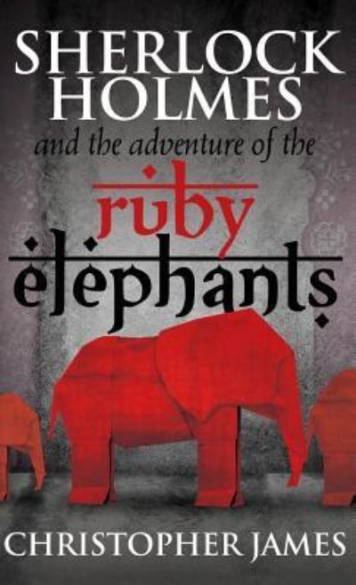 Cover for Christopher James · Sherlock Holmes and the Adventure of the Ruby Elephants (Hardcover Book) (2015)