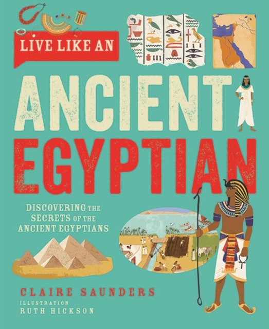 Cover for Claire Saunders · Live Like An Ancient Egyptian: Discovering the Secrets of the Ancient Egyptians - Live Like A… (Hardcover Book) (2024)