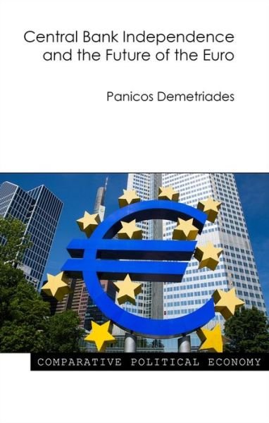 Cover for Demetriades, Professor Panicos (University of Leicester) · Central Bank Independence and the Future of the Euro - Comparative Political Economy (Paperback Book) (2019)