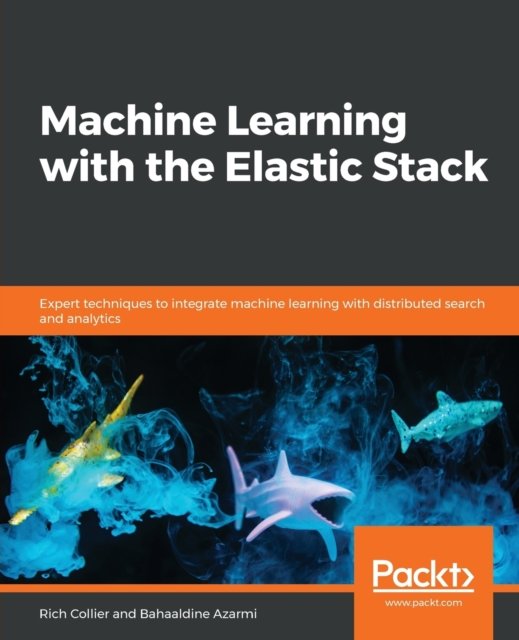 Cover for Rich Collier · Machine Learning with the Elastic Stack: Expert techniques to integrate machine learning with distributed search and analytics (Paperback Book) (2019)