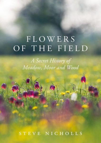 Cover for Steve Nicholls · Flowers of the Field: Meadow, Moor and Woodland (Hardcover Book) (2019)