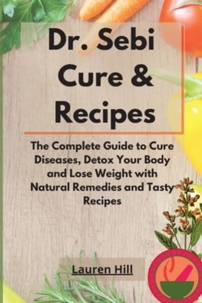 Cover for Lauren Hill · Dr. Sebi Cure and Recipes (Paperback Book) (2021)