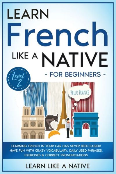 Cover for Learn Like A Native · Learn French Like a Native for Beginners - Level 2 (Paperback Bog) (2021)