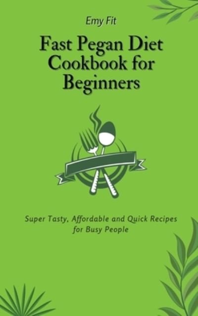 Cover for Emy Fit · Fast Pegan Diet Cookbook for Beginners (Hardcover Book) (2021)