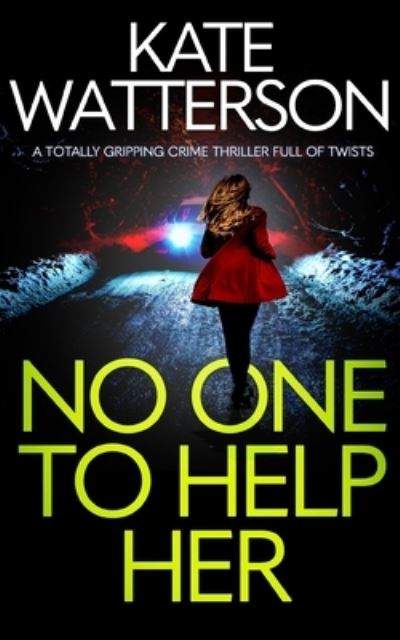 Cover for Kate Watterson · NO ONE to HELP HER a Totally Gripping Crime Thriller Full of Twists (Book) (2022)