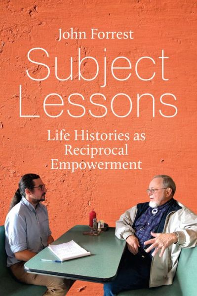 Cover for John Forrest · Subject Lessons: Life Histories as Reciprocal Empowerment (Hardcover Book) (2024)