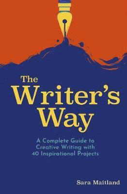 The Writer's Way: A Complete Guide to Creative Writing with 40 Inspirational Projects - Sara Maitland - Books - Arcturus Publishing Ltd - 9781839407543 - June 1, 2020
