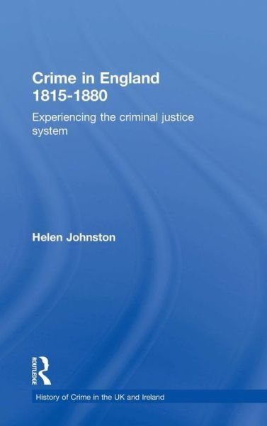 Cover for Helen Johnston · Crime in England 1815-1880: Experiencing the criminal justice system - History of Crime in the UK and Ireland (Hardcover Book) (2015)