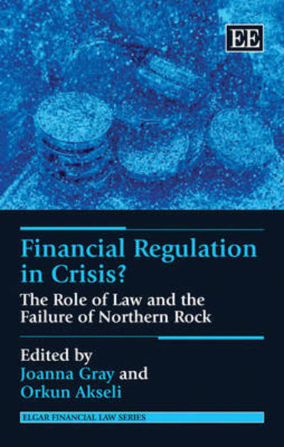 Cover for Joanna Gray · Financial Regulation in Crisis?: The Role of Law and the Failure of Northern Rock - Elgar Financial Law series (Hardcover Book) (2011)