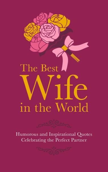 The Best Wife in the World: Humorous and Inspirational Quotes Celebrating the Perfect Partner - Malcolm Croft - Bøker - Headline Publishing Group - 9781853759543 - 6. oktober 2016