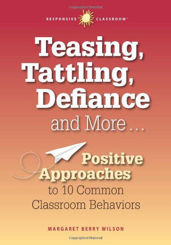 Teasing, Tattling, Defiance and More... Positive Approaches to 10 Common Classroom Behaviors - Margaret Berry Wilson - Books - Northeast Foundation for Children - 9781892989543 - February 1, 2013