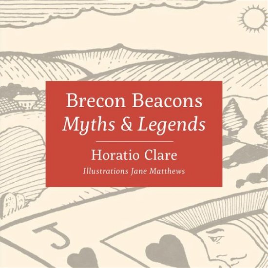 Brecon Beacons Myths and Legends - Horatio Clare - Kirjat - Graffeg Limited - 9781912050543 - torstai 4. toukokuuta 2017