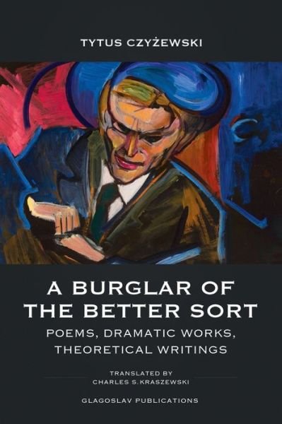 Cover for Czyzewski Tytus Czyzewski · A Burglar of the Better Sort: Poems, Dramatic Works, Theoretical Writings (Pocketbok) (2019)
