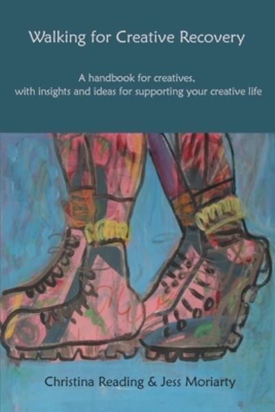 Walking for Creative Recovery: A handbook for creatives, with insights and ideas for supporting your creative life - Christina Reading - Books - Triarchy Press - 9781913743543 - March 22, 2022