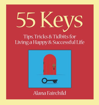 Cover for Fairchild, Alana (Alana Fairchild) · 55 Keys: Tips, Tricks and Tidbits for Living a Happy and Successful Life (Gebundenes Buch) [UK Ed. edition] (2015)
