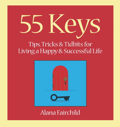 Cover for Fairchild, Alana (Alana Fairchild) · 55 Keys: Tips, Tricks and Tidbits for Living a Happy and Successful Life (Hardcover bog) [UK Ed. edition] (2015)