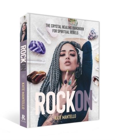 Rock On: The Crystal Healing Handbook for Spiritual Rebels - Kate Mantello - Books - Rockpool Publishing - 9781925946543 - September 1, 2021