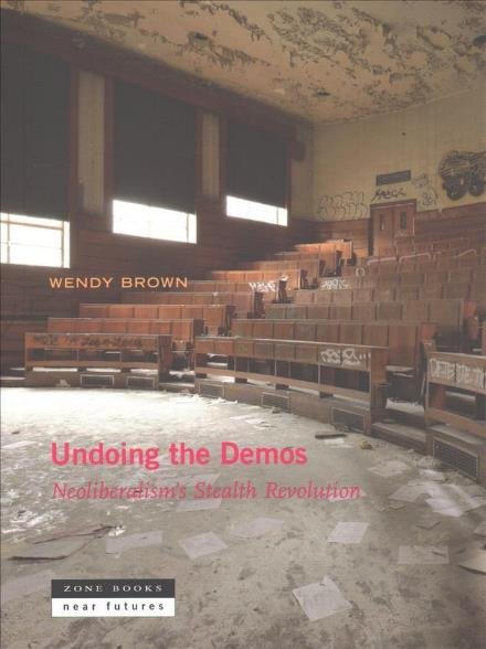 Cover for Brown, Wendy (University of California Berkeley) · Undoing the Demos: Neoliberalism's Stealth Revolution - Zone / Near Futures (Taschenbuch) (2017)