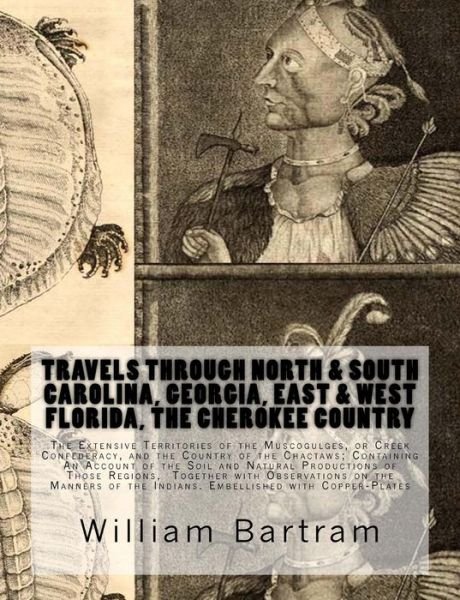 Cover for William Bartram · Travels Through North &amp; South Carolina, Georgia, East &amp; West Florida, The Cherokee Country The Extensive (Pocketbok) (2017)