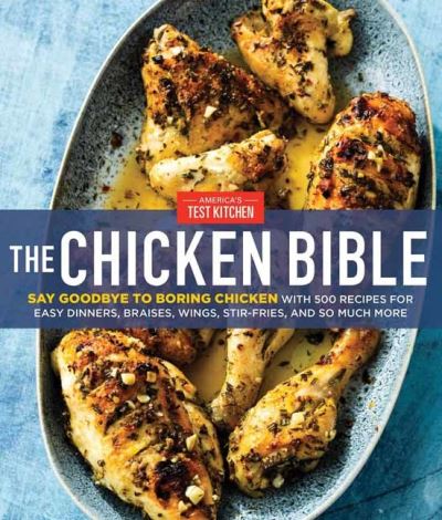 The Chicken Bible: Say Goodbye to Boring Chicken with 500 Recipes for Easy Dinners, Braises, Wings, Stir-Fries, and So Much More - America's Test Kitchen - Książki - America's Test Kitchen - 9781948703543 - 2 lutego 2021