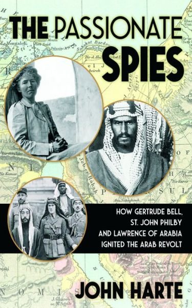 Cover for John Harte · The Passionate Spies: How Gertrude Bell, St. John Philby and Lawrence of Arabia Led the Arab Revolt. And How Saudi Arabia Was Founded (Hardcover Book) (2022)